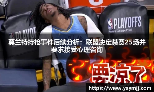 莫兰特持枪事件后续分析：联盟决定禁赛25场并要求接受心理咨询