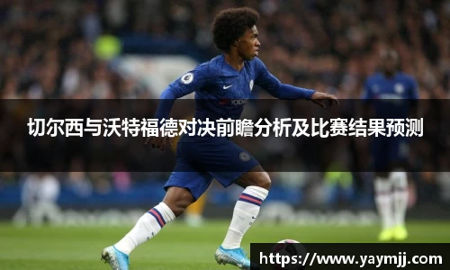 切尔西与沃特福德对决前瞻分析及比赛结果预测