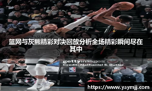 篮网与灰熊精彩对决回放分析全场精彩瞬间尽在其中