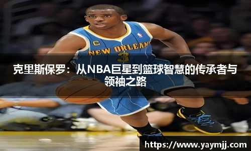 克里斯保罗：从NBA巨星到篮球智慧的传承者与领袖之路