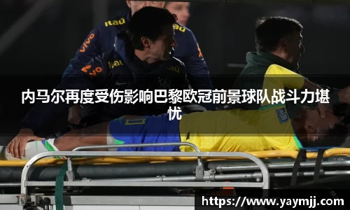 内马尔再度受伤影响巴黎欧冠前景球队战斗力堪忧