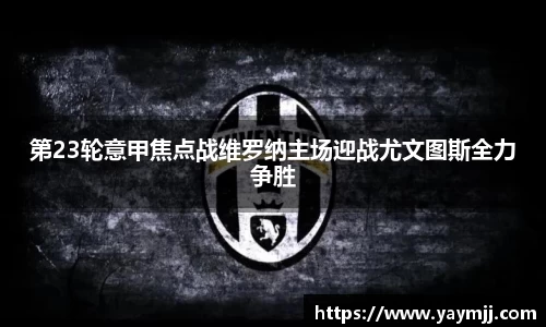 第23轮意甲焦点战维罗纳主场迎战尤文图斯全力争胜